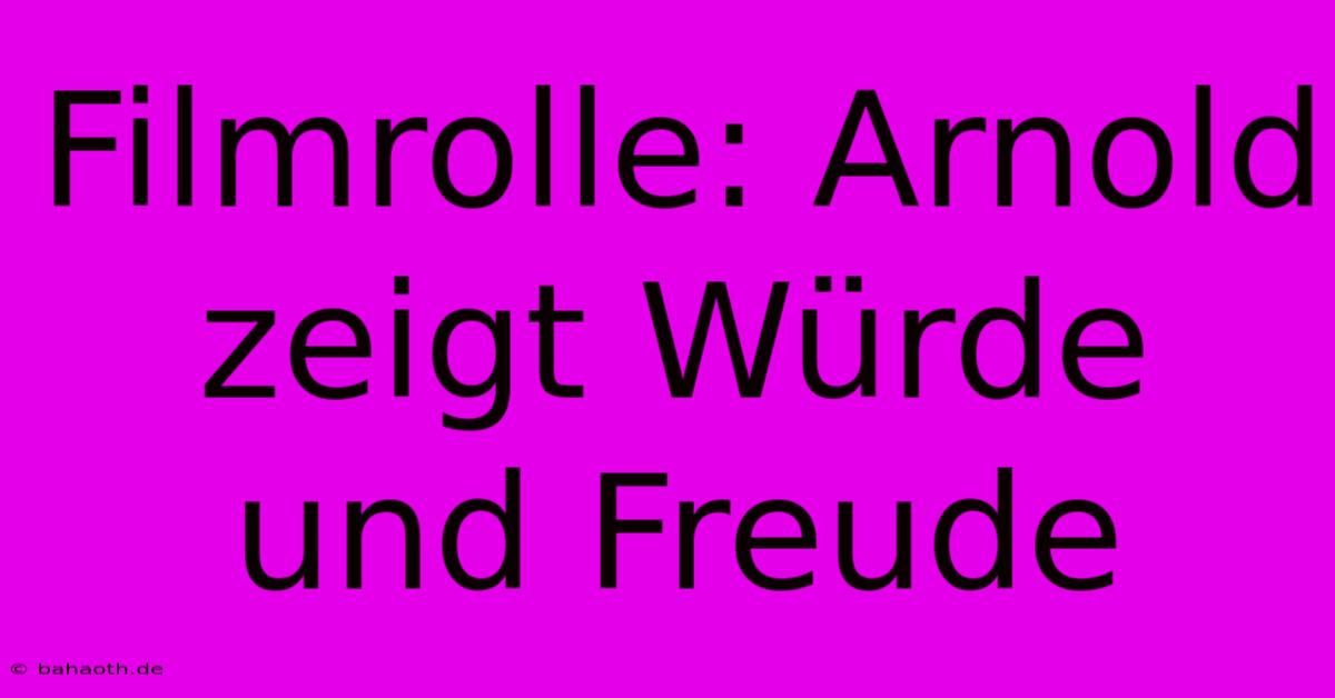 Filmrolle: Arnold Zeigt Würde Und Freude