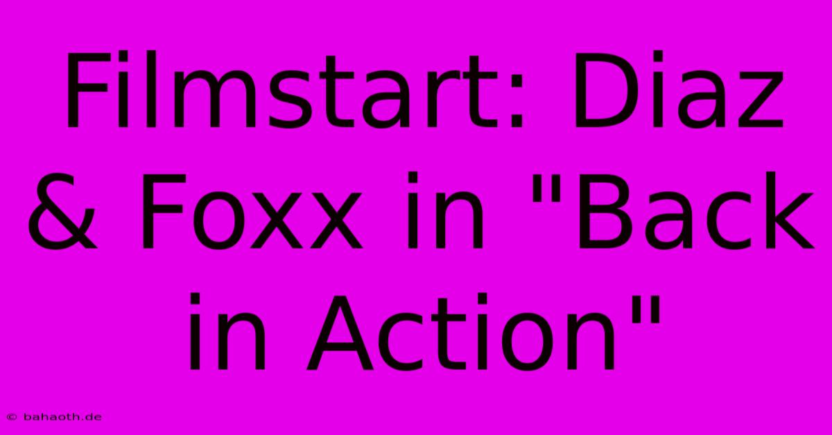 Filmstart: Diaz & Foxx In 