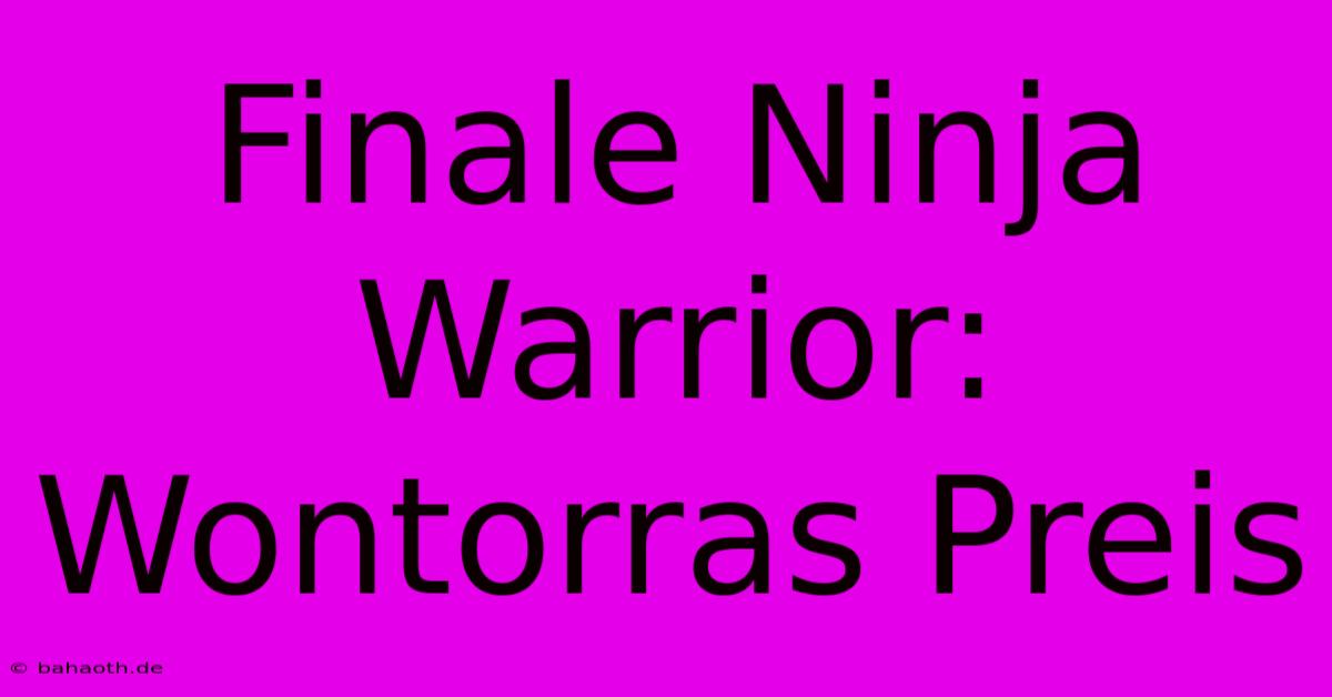 Finale Ninja Warrior: Wontorras Preis