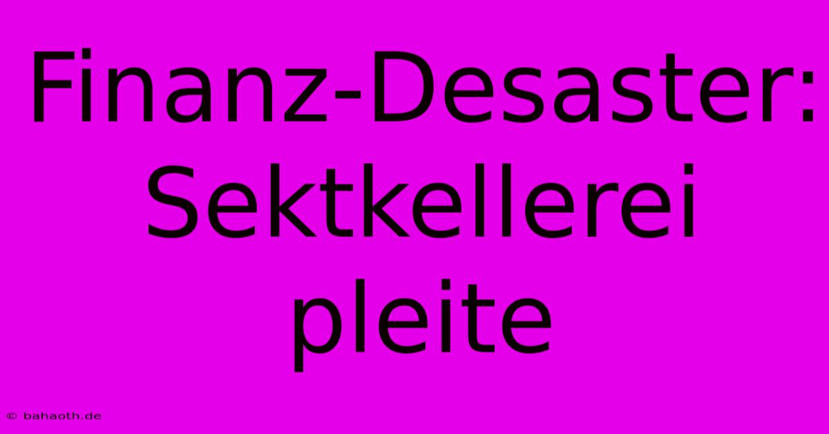 Finanz-Desaster: Sektkellerei Pleite