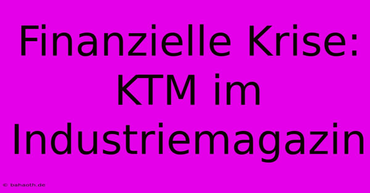 Finanzielle Krise: KTM Im Industriemagazin