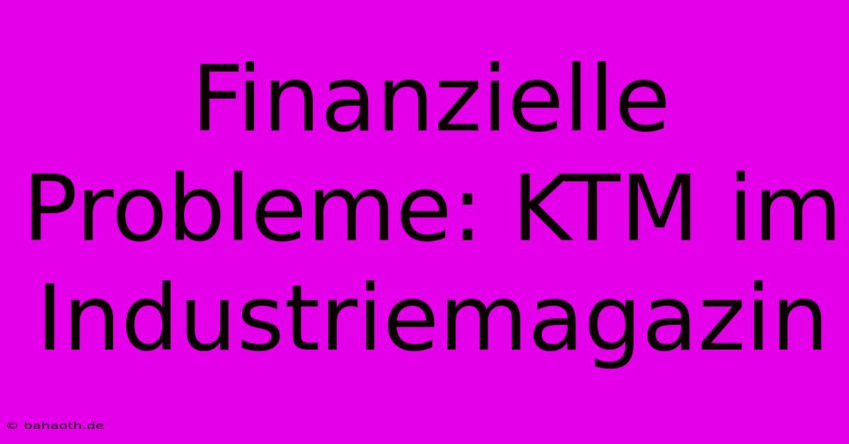 Finanzielle Probleme: KTM Im Industriemagazin