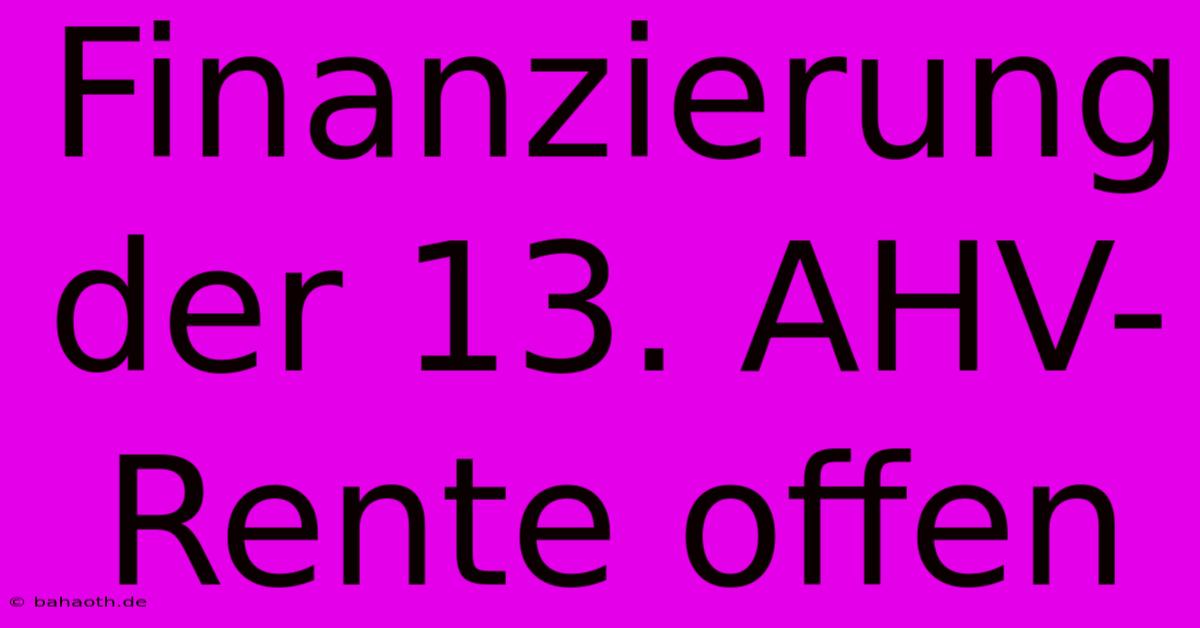 Finanzierung Der 13. AHV-Rente Offen