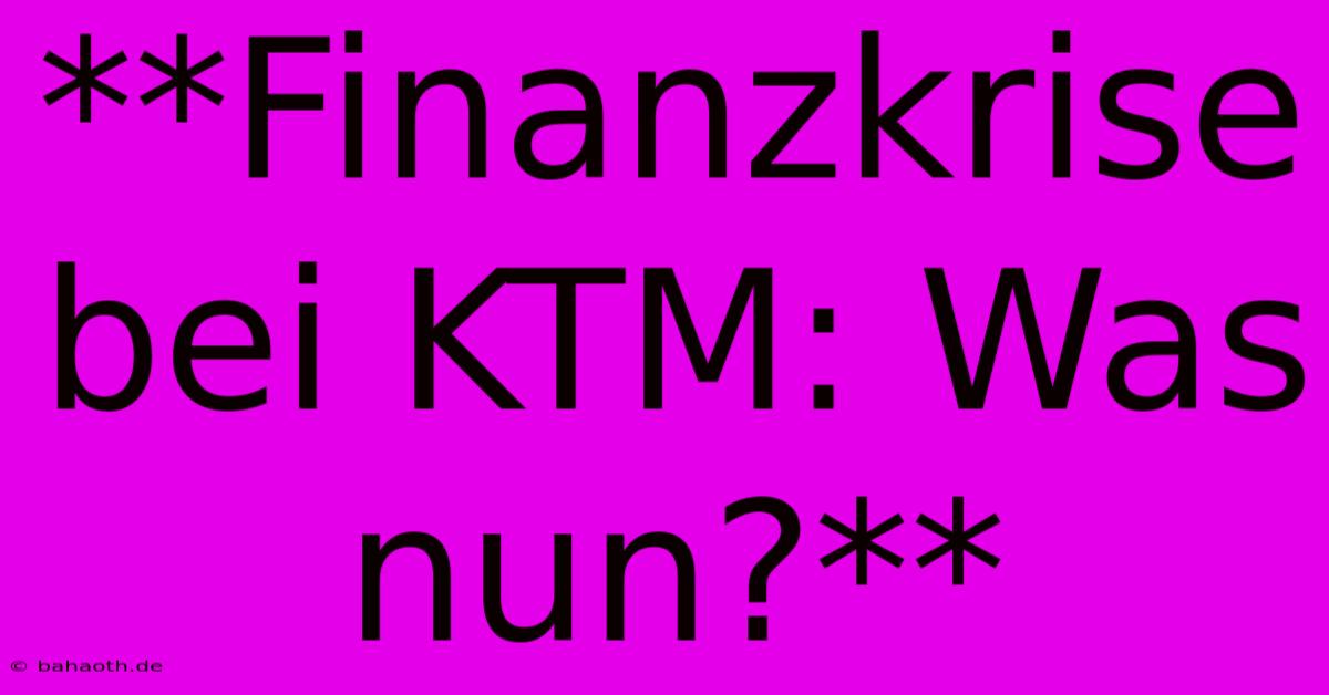 **Finanzkrise Bei KTM: Was Nun?**