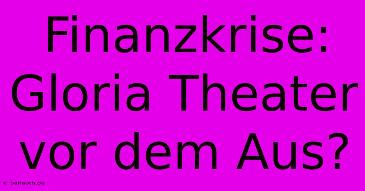 Finanzkrise: Gloria Theater Vor Dem Aus?