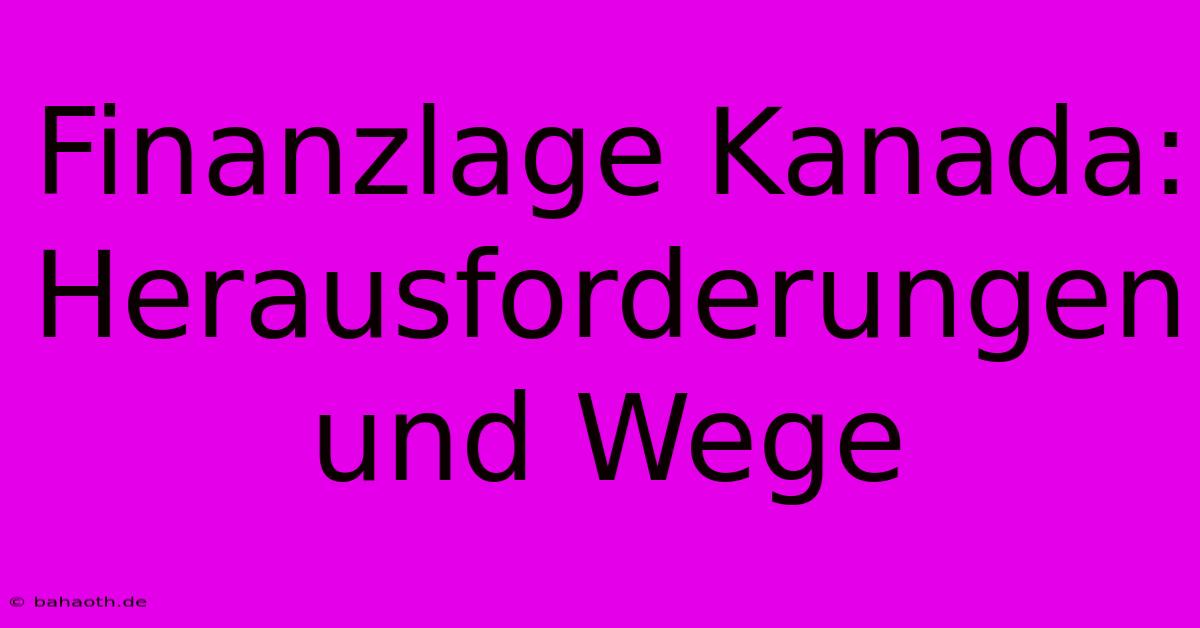 Finanzlage Kanada:  Herausforderungen Und Wege