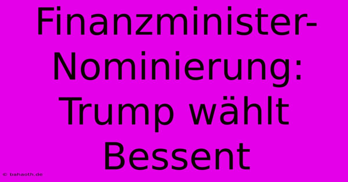 Finanzminister-Nominierung: Trump Wählt Bessent