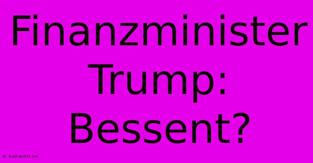 Finanzminister Trump: Bessent?