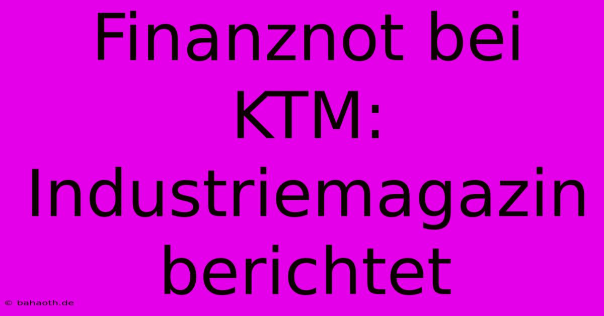 Finanznot Bei KTM: Industriemagazin Berichtet