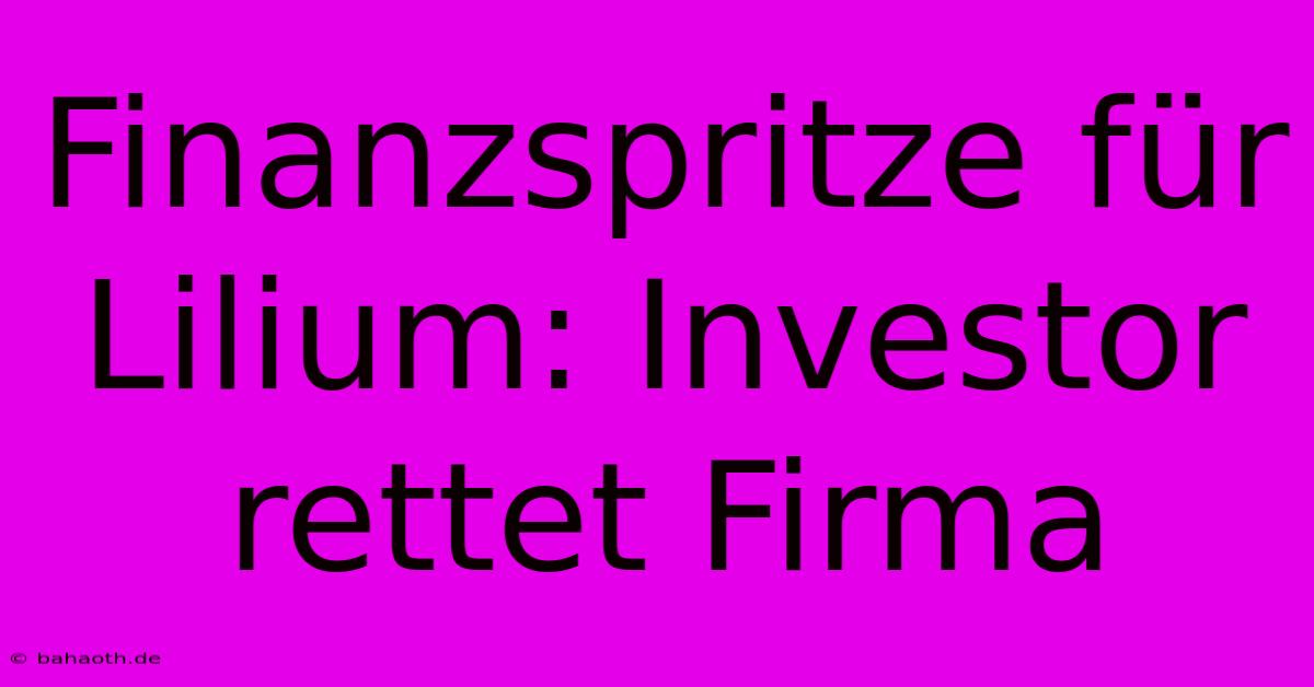 Finanzspritze Für Lilium: Investor Rettet Firma