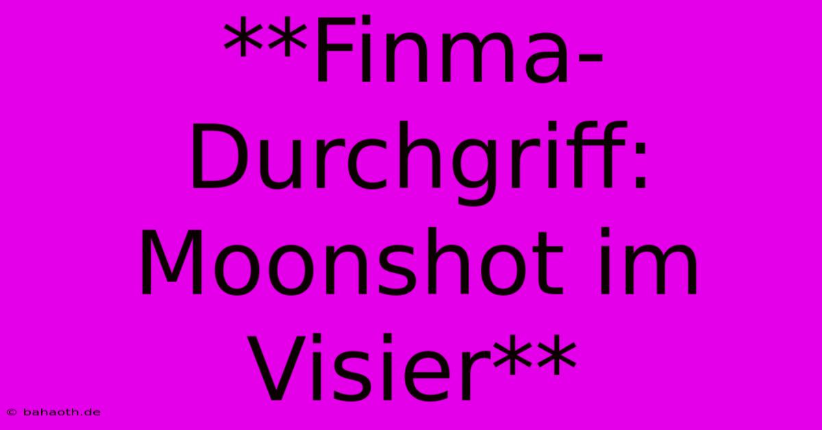 **Finma-Durchgriff: Moonshot Im Visier**