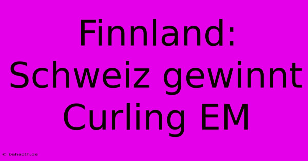 Finnland: Schweiz Gewinnt Curling EM