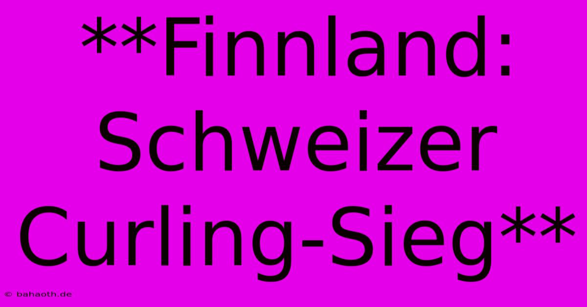 **Finnland: Schweizer Curling-Sieg**