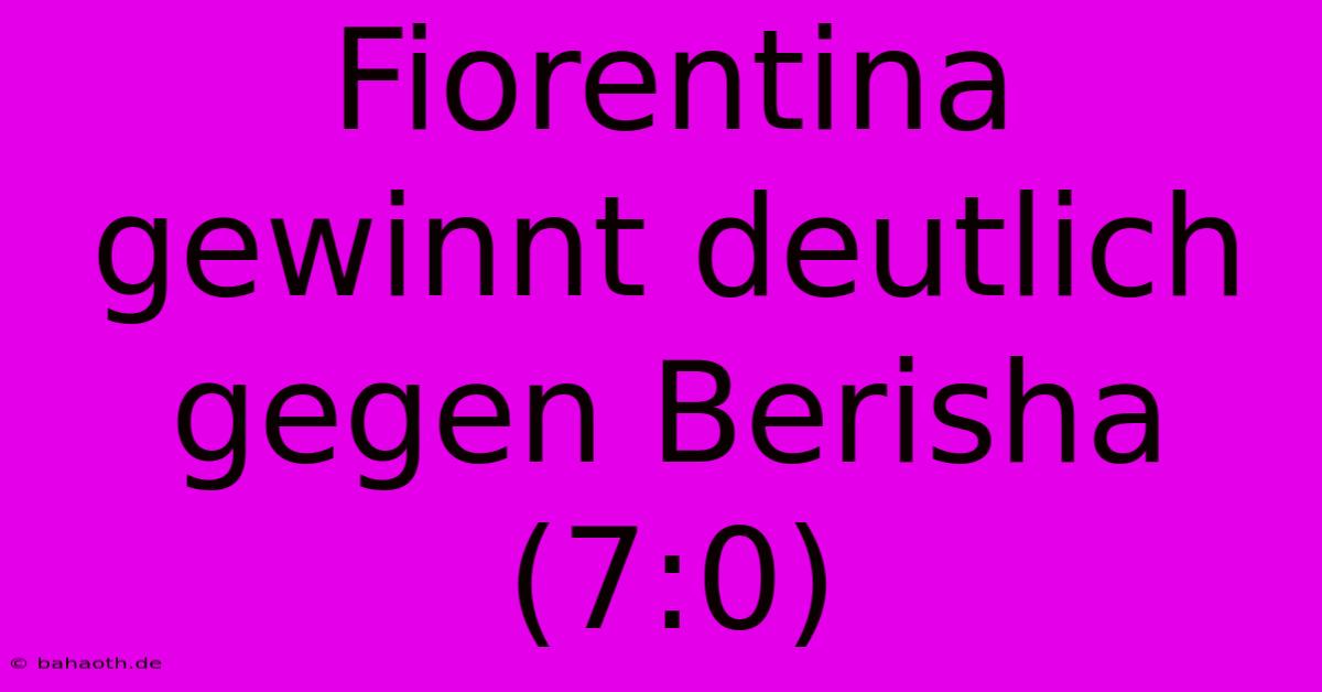 Fiorentina Gewinnt Deutlich Gegen Berisha (7:0)