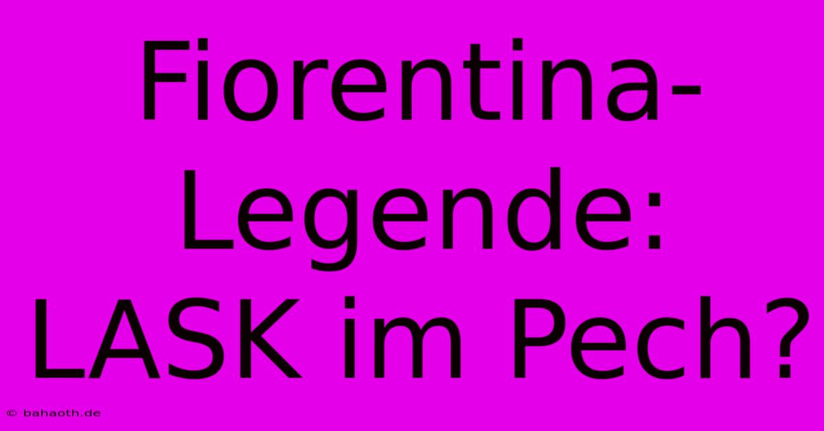 Fiorentina-Legende: LASK Im Pech?