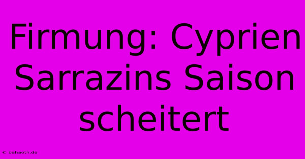 Firmung: Cyprien Sarrazins Saison Scheitert