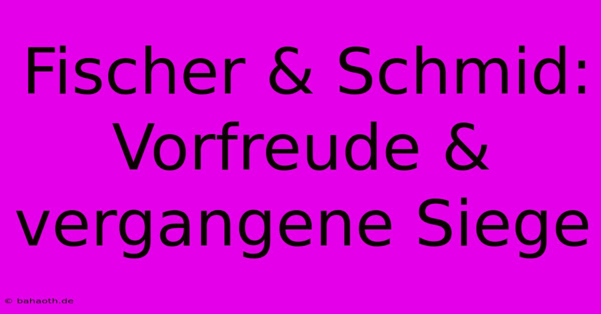 Fischer & Schmid:  Vorfreude & Vergangene Siege