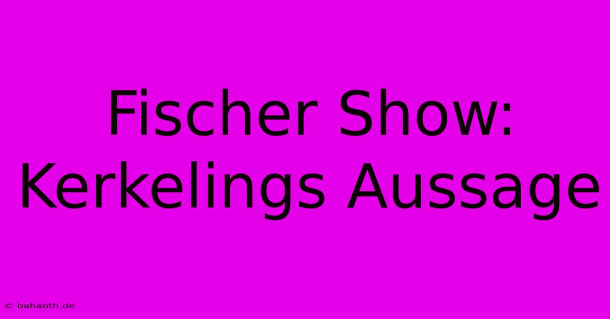 Fischer Show: Kerkelings Aussage