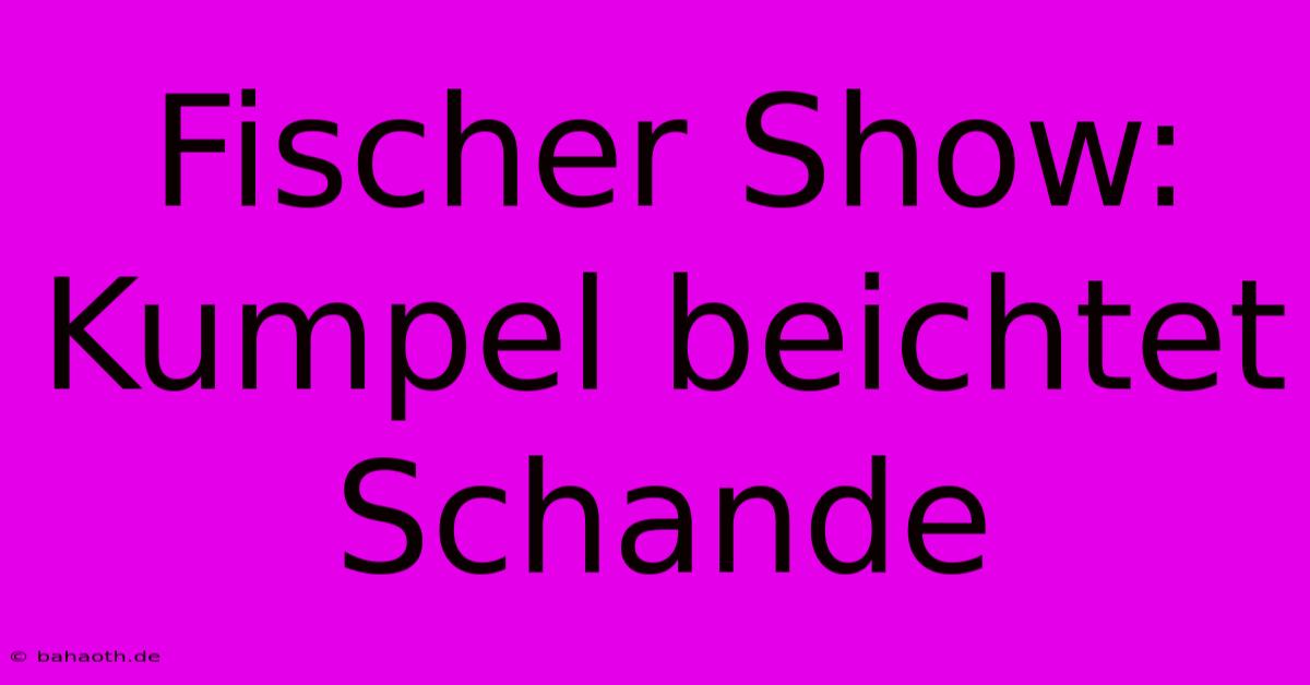 Fischer Show:  Kumpel Beichtet Schande