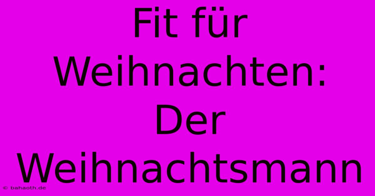 Fit Für Weihnachten: Der Weihnachtsmann