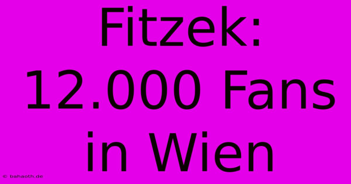 Fitzek: 12.000 Fans In Wien