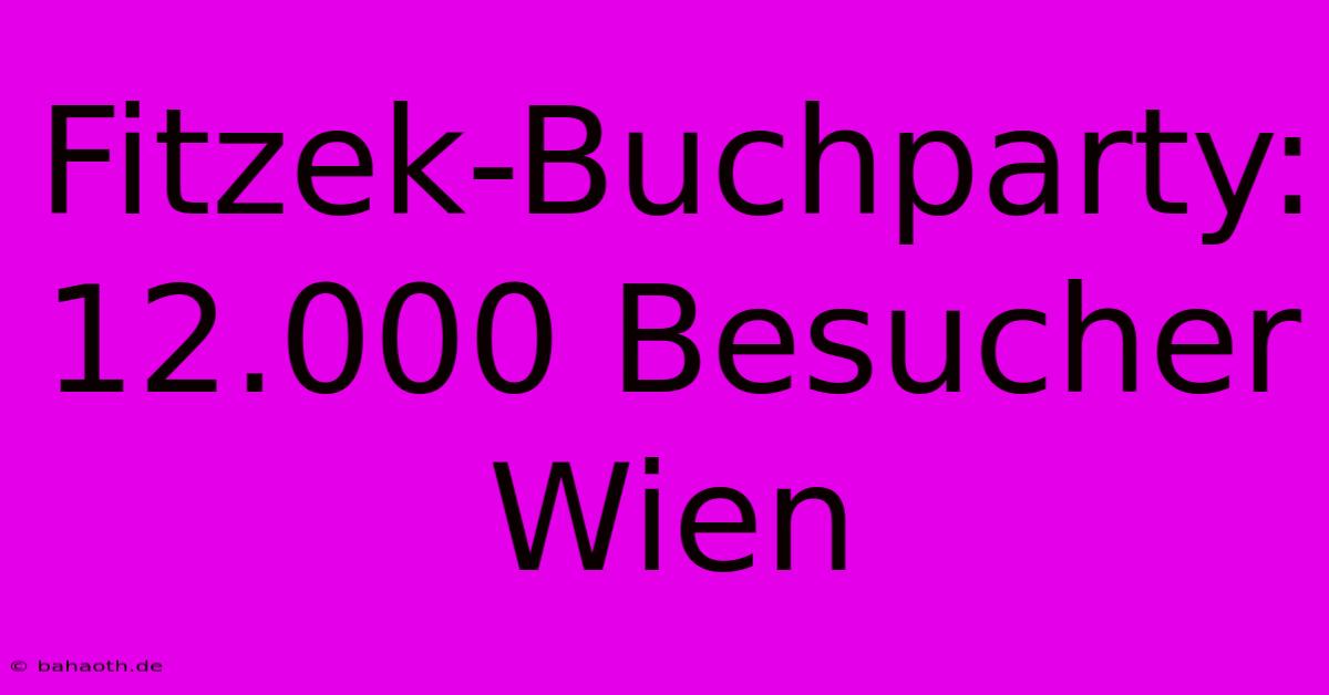 Fitzek-Buchparty: 12.000 Besucher Wien