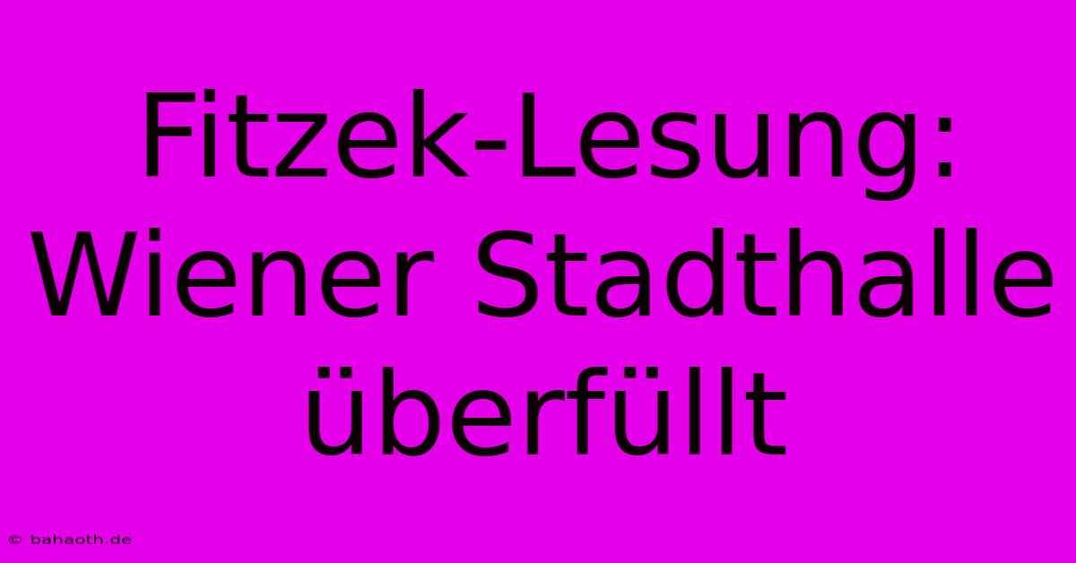 Fitzek-Lesung:  Wiener Stadthalle Überfüllt