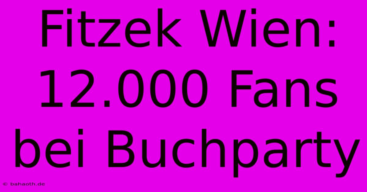 Fitzek Wien: 12.000 Fans Bei Buchparty