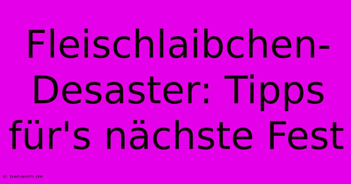 Fleischlaibchen-Desaster: Tipps Für's Nächste Fest