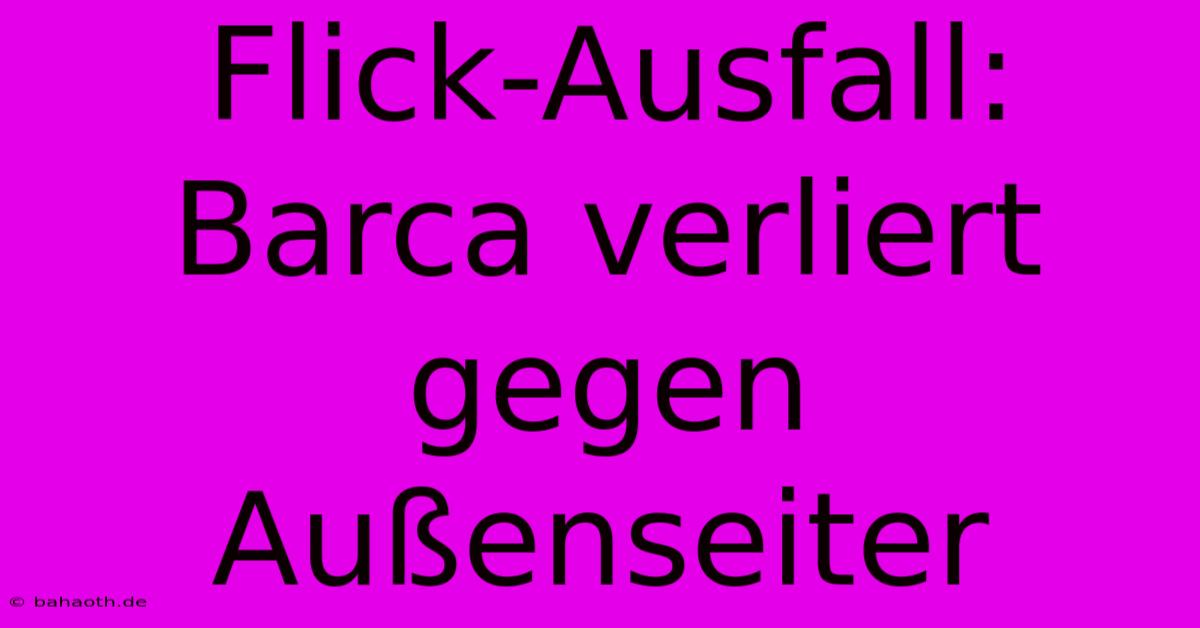 Flick-Ausfall: Barca Verliert Gegen Außenseiter