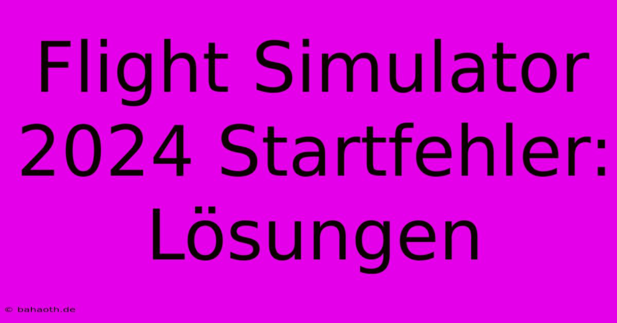 Flight Simulator 2024 Startfehler: Lösungen