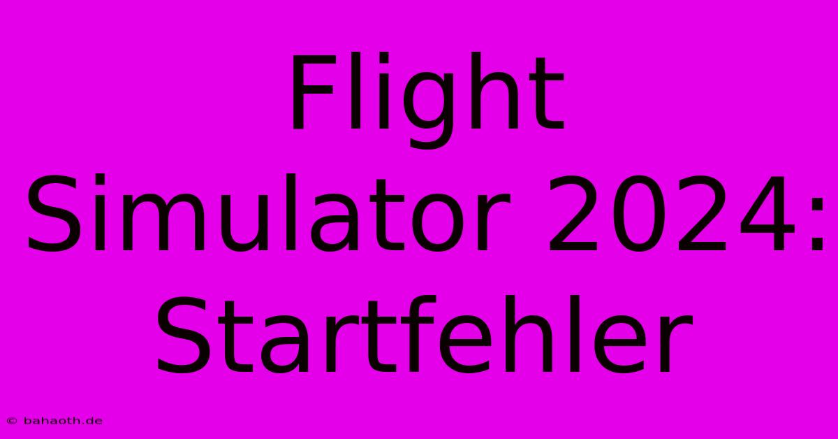 Flight Simulator 2024: Startfehler