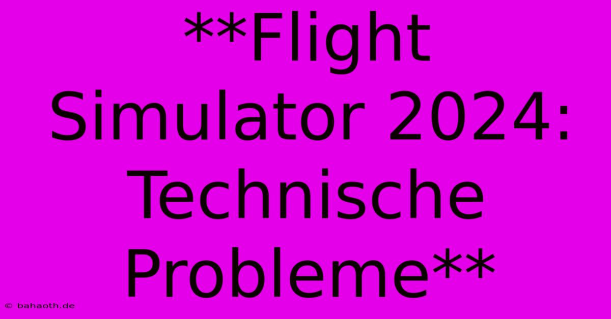 **Flight Simulator 2024: Technische Probleme**