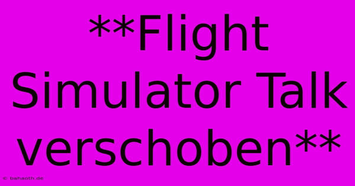 **Flight Simulator Talk Verschoben**