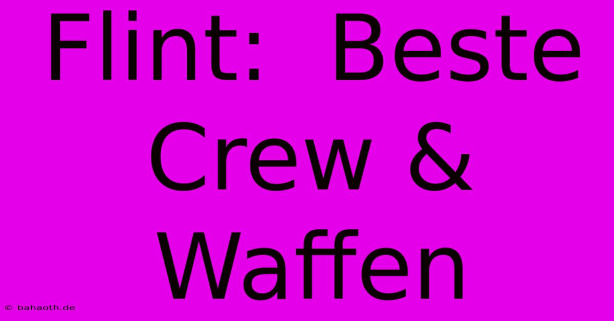 Flint:  Beste Crew & Waffen