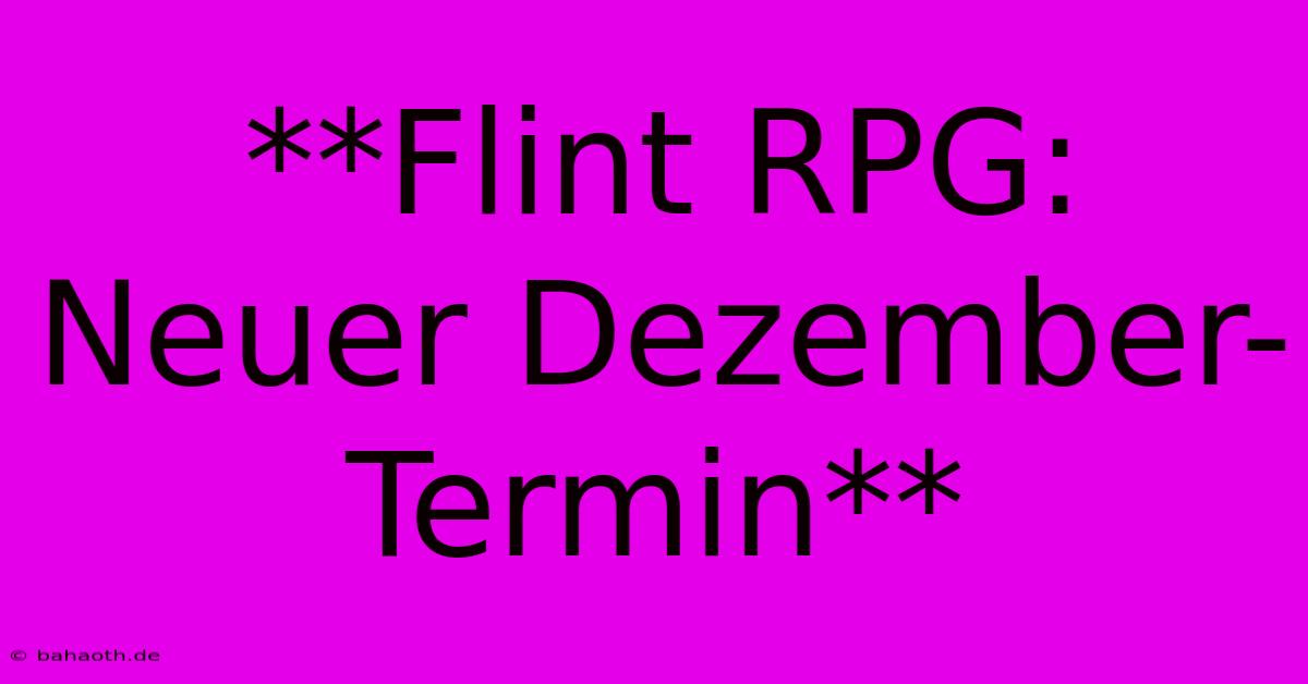 **Flint RPG: Neuer Dezember-Termin**