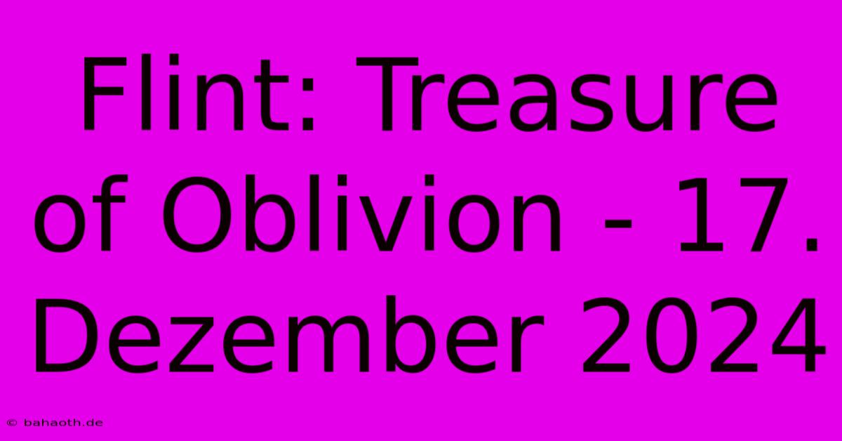 Flint: Treasure Of Oblivion - 17. Dezember 2024