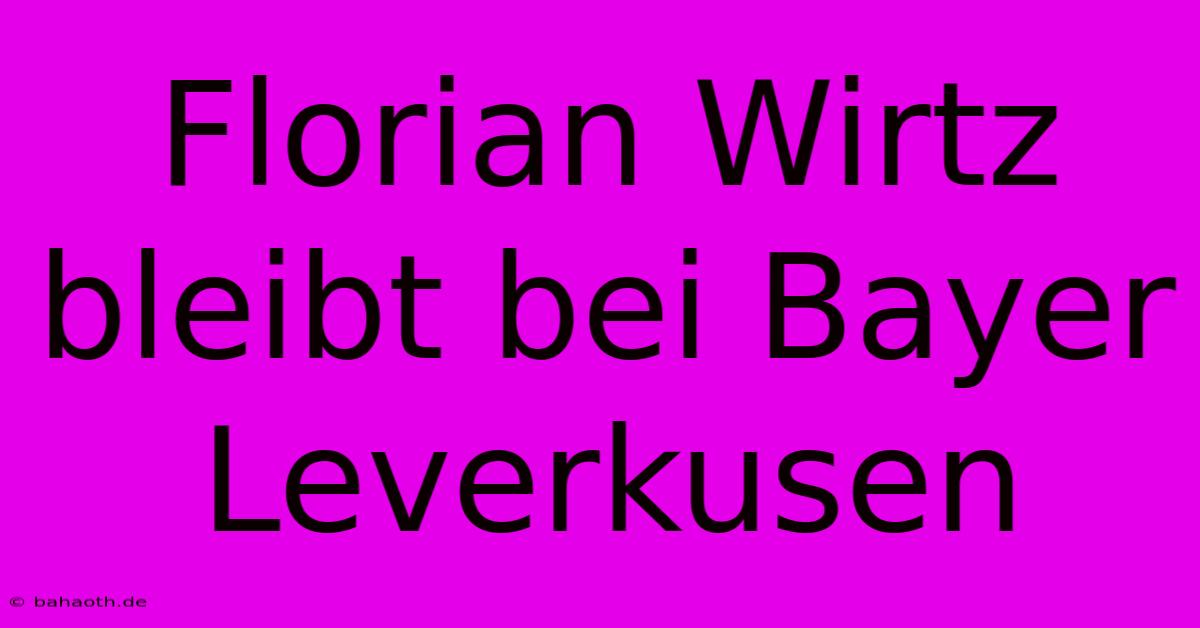 Florian Wirtz Bleibt Bei Bayer Leverkusen