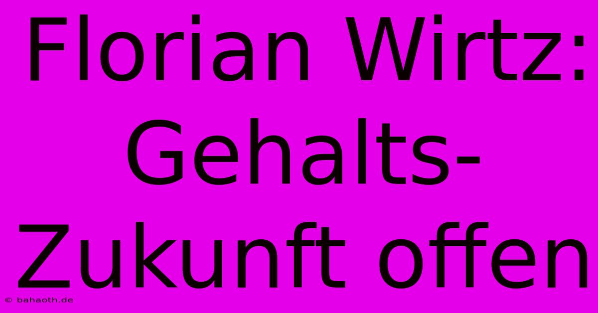 Florian Wirtz:  Gehalts-Zukunft Offen