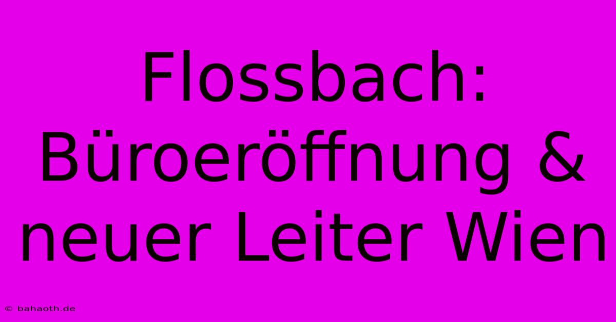 Flossbach: Büroeröffnung & Neuer Leiter Wien