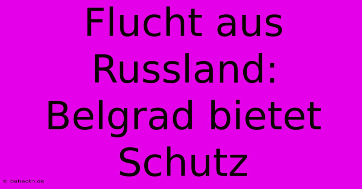 Flucht Aus Russland: Belgrad Bietet Schutz