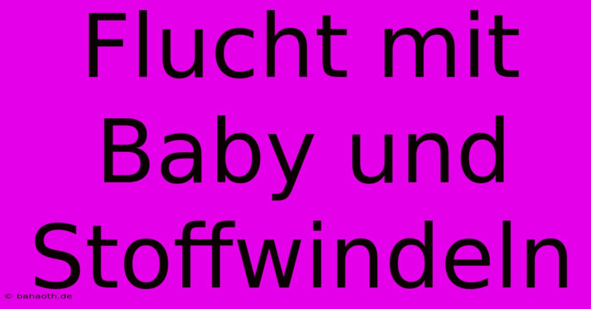 Flucht Mit Baby Und Stoffwindeln