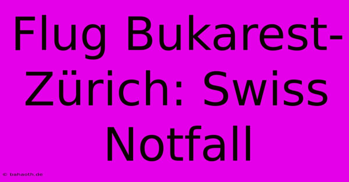 Flug Bukarest-Zürich: Swiss Notfall