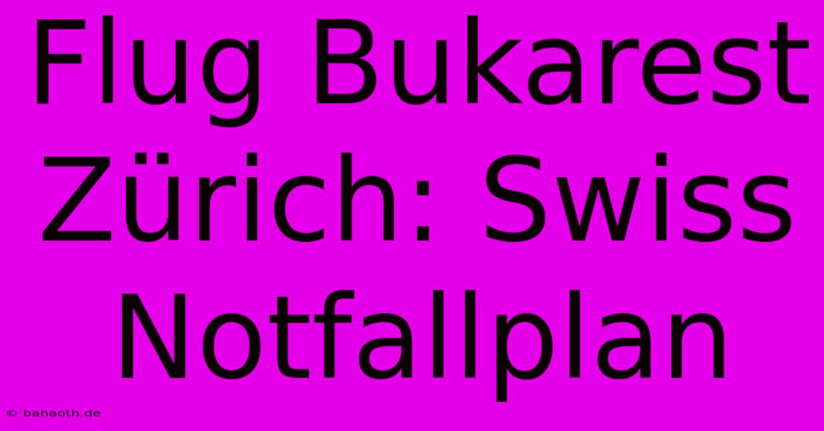 Flug Bukarest Zürich: Swiss Notfallplan