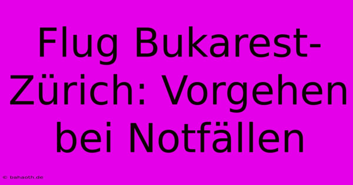 Flug Bukarest-Zürich: Vorgehen Bei Notfällen