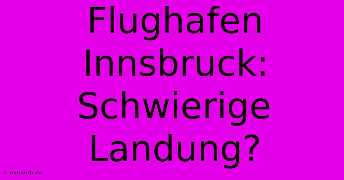 Flughafen Innsbruck: Schwierige Landung?