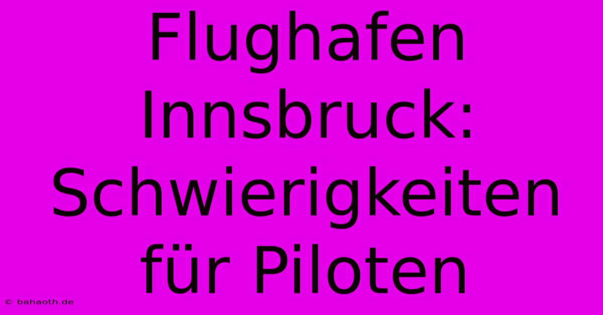 Flughafen Innsbruck: Schwierigkeiten Für Piloten