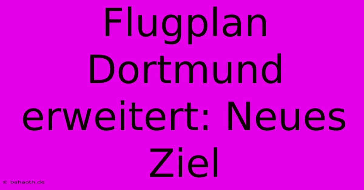 Flugplan Dortmund Erweitert: Neues Ziel