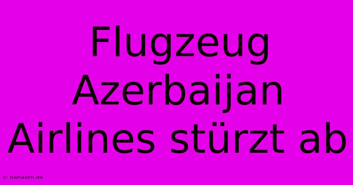 Flugzeug Azerbaijan Airlines Stürzt Ab