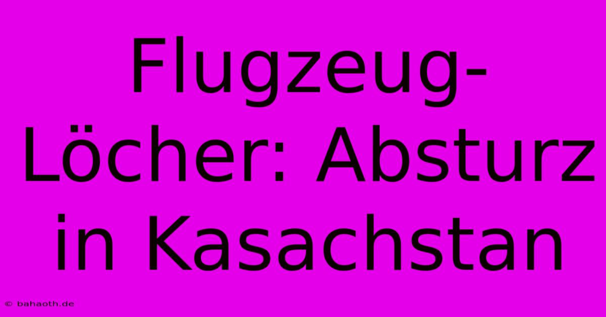 Flugzeug-Löcher: Absturz In Kasachstan